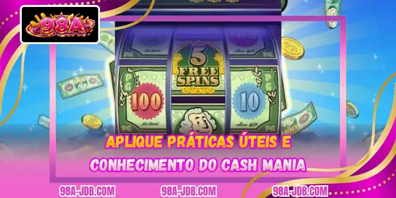 Aplique práticas úteis e conhecimento do Cash Mania