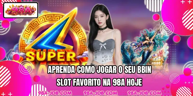 Aprenda como jogar o seu BBIN Slot favorito na 98A hoje