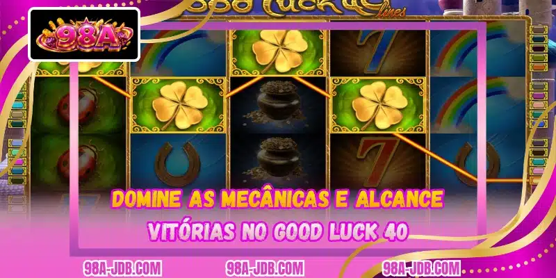 Domine as mecânicas e alcance vitórias no Good Luck 40