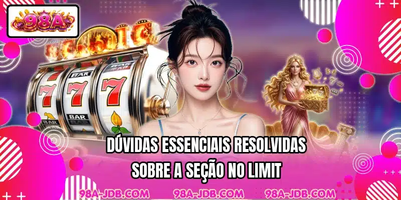 Dúvidas essenciais resolvidas sobre a seção No Limit