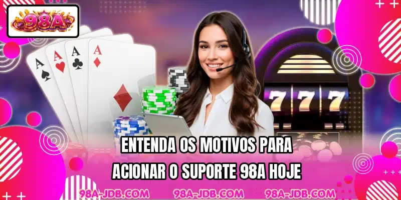 Entenda os motivos para acionar o suporte 98A hoje