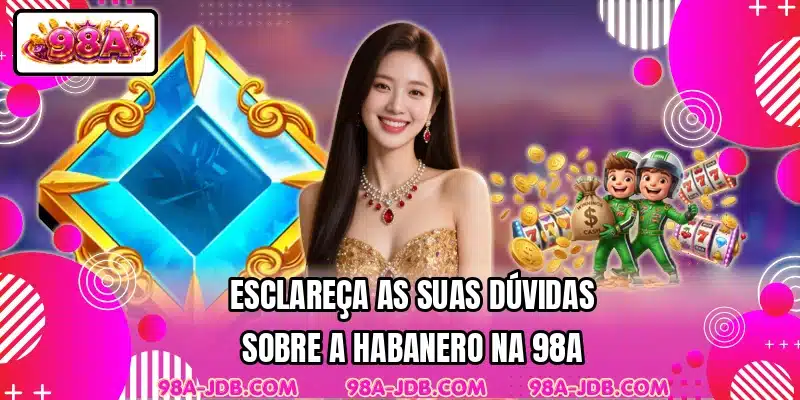 Esclareça as suas dúvidas sobre a Habanero na 98A
