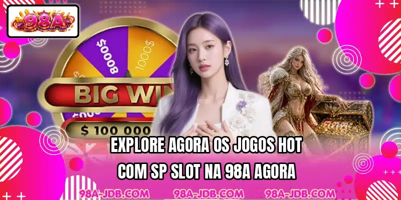 Explore agora os jogos hot com SP Slot na 98A agora