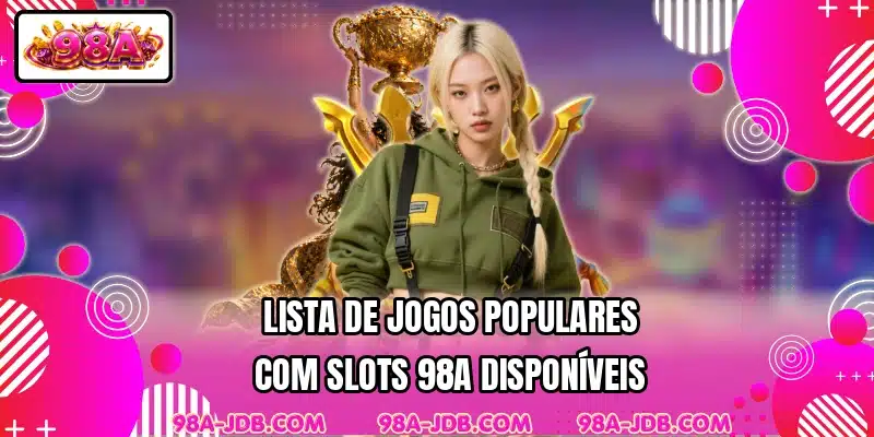 Lista de jogos populares com slots 98A disponíveis