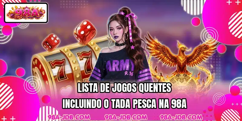 Lista de jogos quentes incluindo o Tada Pesca na 98A
