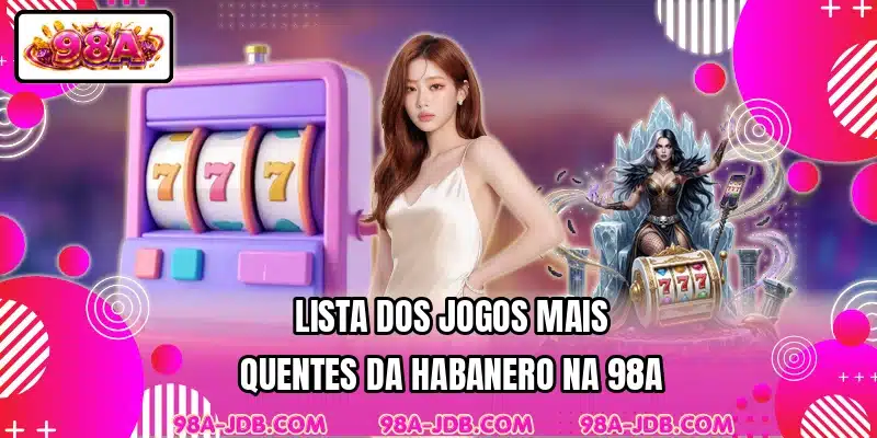 Lista dos jogos mais quentes da Habanero na 98A