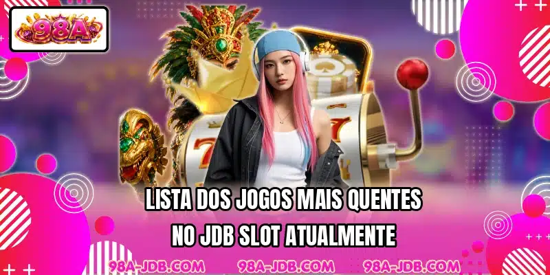 Lista dos jogos mais quentes no JDB Slot atualmente