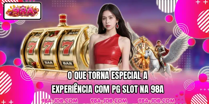 O que torna especial a experiência com PG Slot na 98A