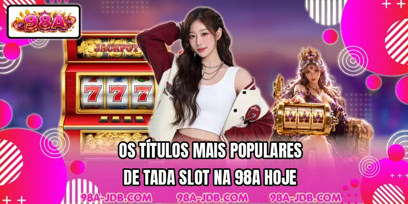 Os títulos mais populares de Tada Slot na 98A hoje