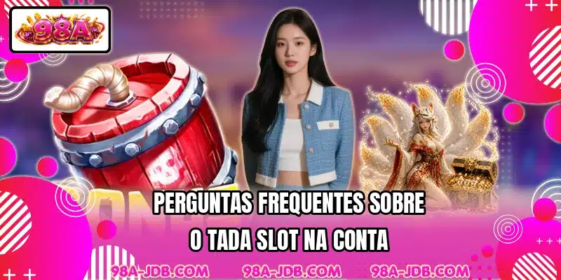 Perguntas frequentes sobre o Tada Slot na conta