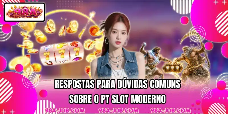 Respostas para dúvidas comuns sobre o PT Slot moderno