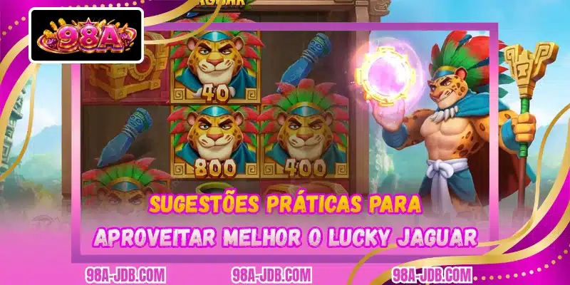 Sugestões práticas para aproveitar melhor o Lucky Jaguar