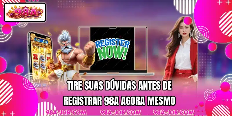 Tire suas dúvidas antes de registrar 98A agora mesmo
