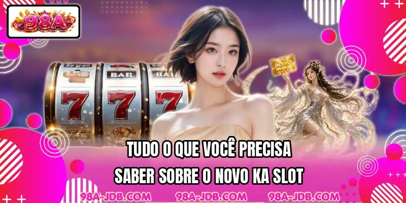 Tudo o que você precisa saber sobre o novo KA Slot